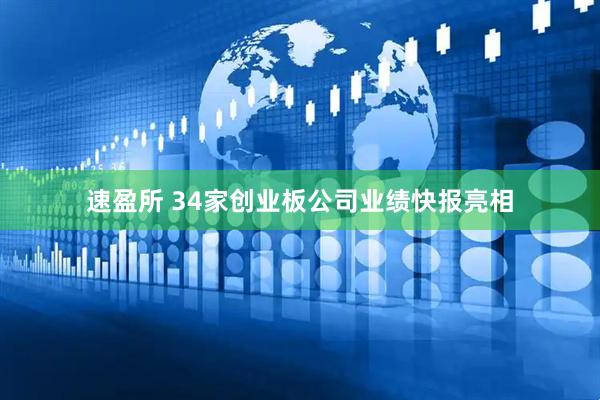 速盈所 34家创业板公司业绩快报亮相
