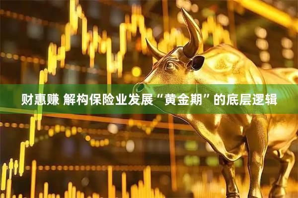 财惠赚 解构保险业发展“黄金期”的底层逻辑